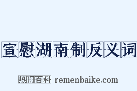 宣慰湖南制反义词是什么意思的图片